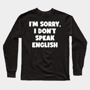 I'm Sorry, I Don't Speak English (white) Long Sleeve T-Shirt